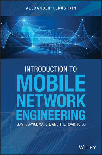 Alexander  Kukushkin. Introduction to Mobile Network Engineering: GSM, 3G-WCDMA, LTE and the Road to 5G