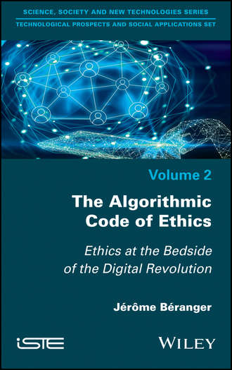 Jerome  Beranger. The Algorithmic Code of Ethics. Ethics at the Bedside of the Digital Revolution
