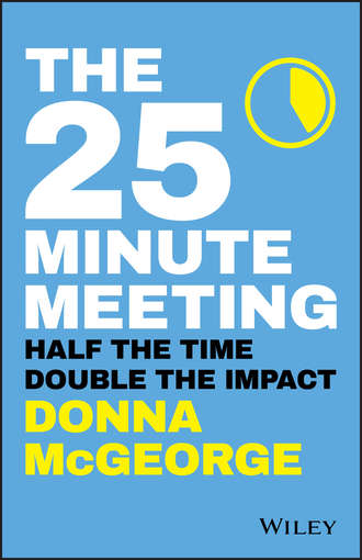 Donna  McGeorge. The 25 Minute Meeting. Half the Time, Double the Impact