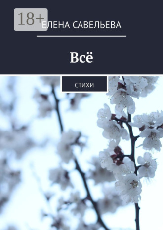 Всё. Стихи. Елена Савельева