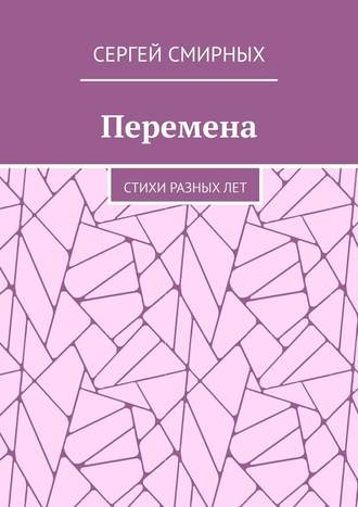 Сергей Смирных. Перемена. Стихи разных лет