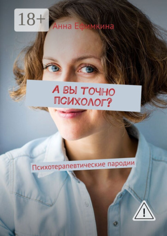 А вы точно психолог? Психотерапевтические пародии. Анна Ефимкина