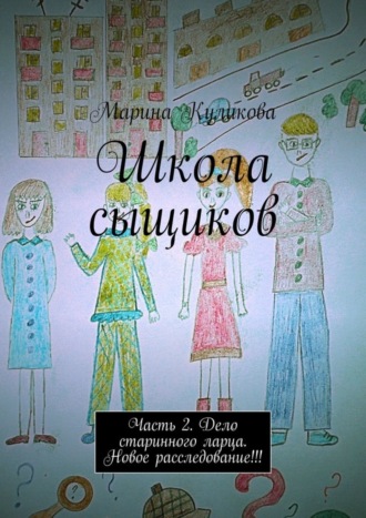 Школа сыщиков. Часть 2. Дело старинного ларца. Новое расследование!!!. 