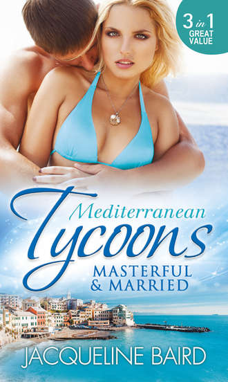JACQUELINE  BAIRD. Mediterranean Tycoons: Masterful & Married: Marriage At His Convenience / Aristides' Convenient Wife / The Billionaire's Blackmailed Bride