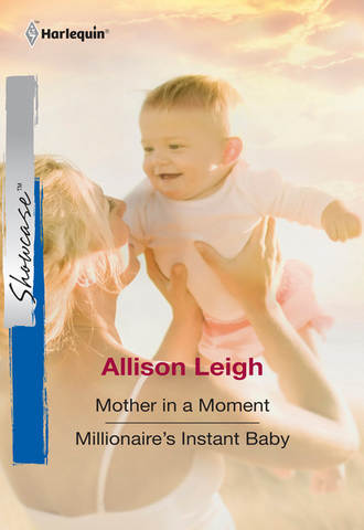 Allison  Leigh. Mother In A Moment: Mother In A Moment / Millionaire's Instant Baby