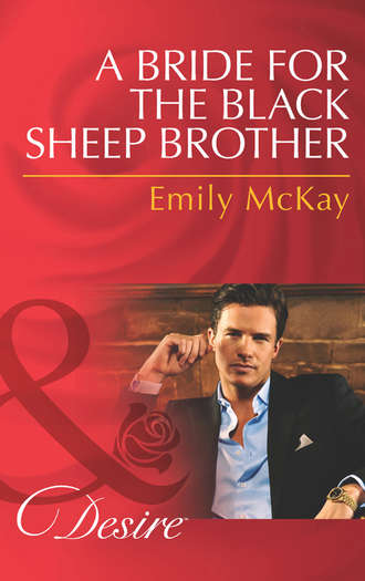 Emily McKay. A Bride for the Black Sheep Brother