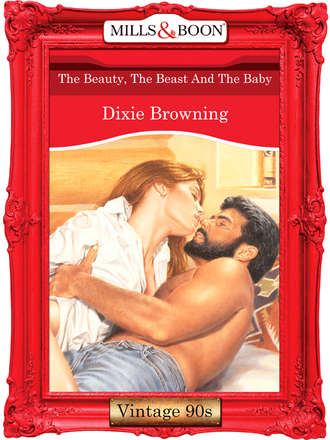 Dixie  Browning. The Beauty, The Beast And The Baby