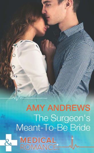 Amy Andrews. The Surgeon's Meant-To-Be Bride