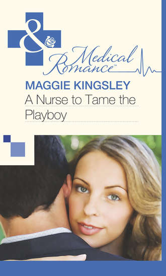 Maggie  Kingsley. A Nurse to Tame the Playboy