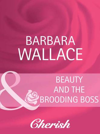 Barbara  Wallace. Beauty and the Brooding Boss
