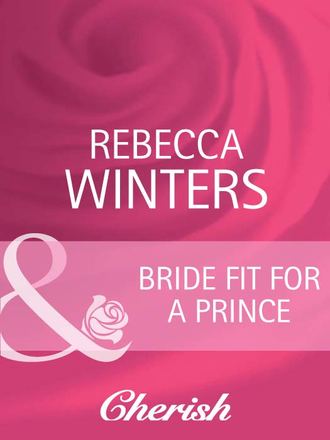 Rebecca Winters. Bride Fit for a Prince