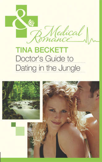 Tina  Beckett. Doctor's Guide To Dating In The Jungle