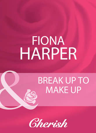 Fiona Harper. Break Up To Make Up