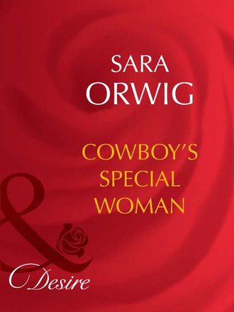 Sara  Orwig. Cowboy's Special Woman