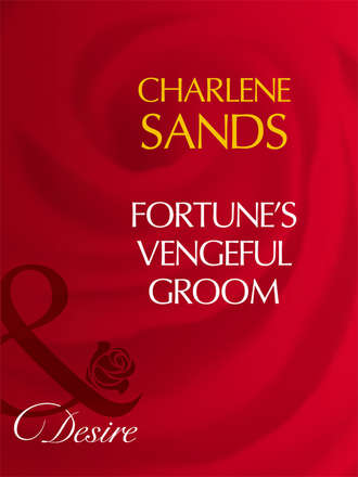 Charlene Sands. Fortune's Vengeful Groom