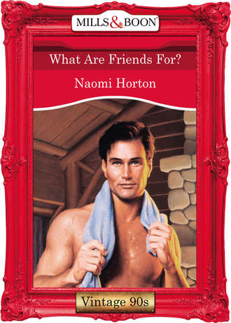 Naomi  Horton. What Are Friends For?