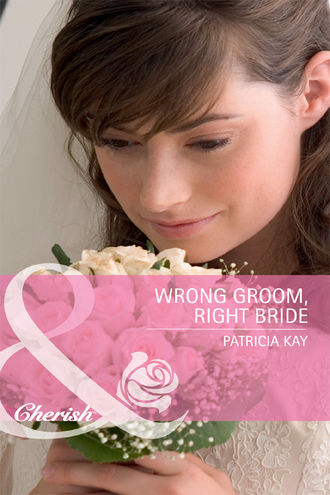 Patricia  Kay. Wrong Groom, Right Bride