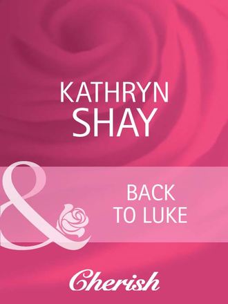 Kathryn  Shay. Back To Luke
