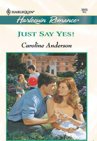 Caroline  Anderson. Just Say Yes