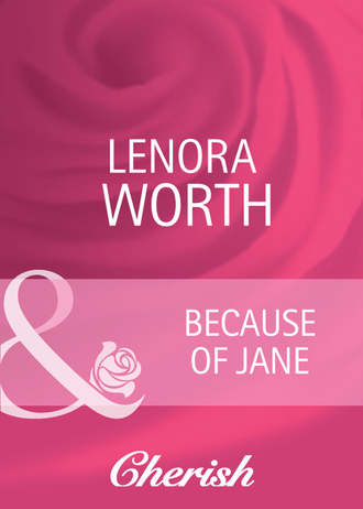 Lenora  Worth. Because of Jane