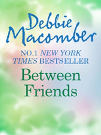 Debbie Macomber. Between Friends
