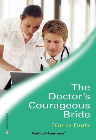 Dianne  Drake. The Doctor's Courageous Bride