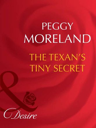 Peggy  Moreland. The Texan's Tiny Secret