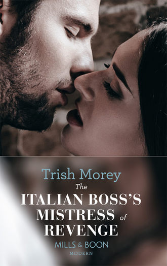 Trish Morey. The Italian Boss's Mistress of Revenge