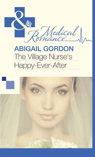 Abigail  Gordon. The Village Nurse's Happy-Ever-After
