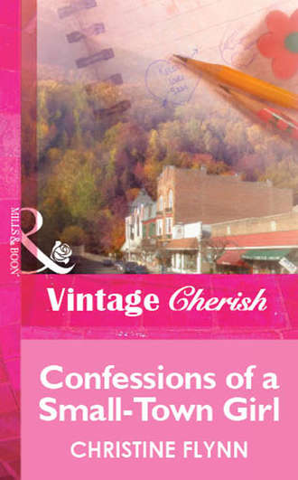 Christine  Flynn. Confessions of a Small-Town Girl
