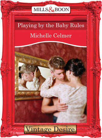 Michelle  Celmer. Playing by the Baby Rules