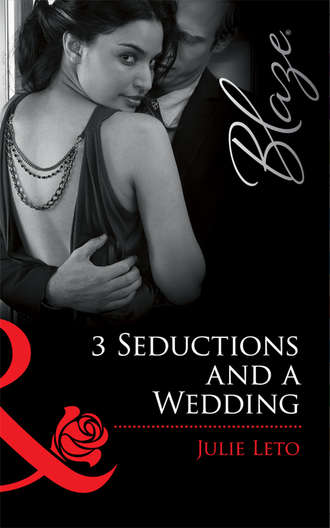 Julie  Leto. 3 Seductions and a Wedding