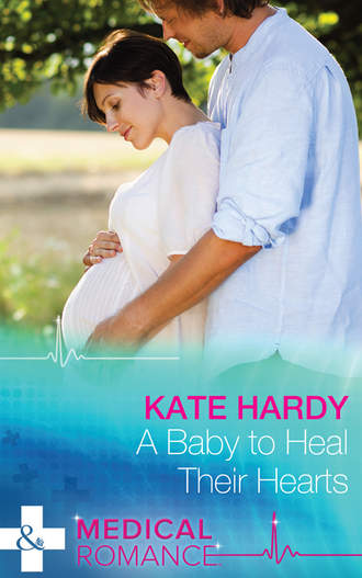 Kate Hardy. A Baby to Heal Their Hearts
