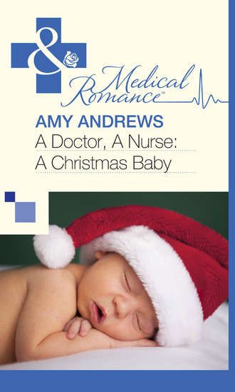 Amy Andrews. A Doctor, A Nurse: A Christmas Baby