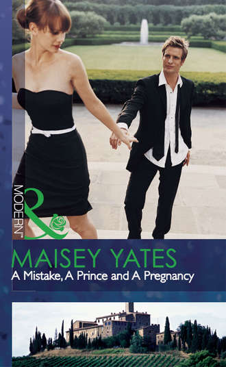 Maisey Yates. A Mistake, A Prince and A Pregnancy