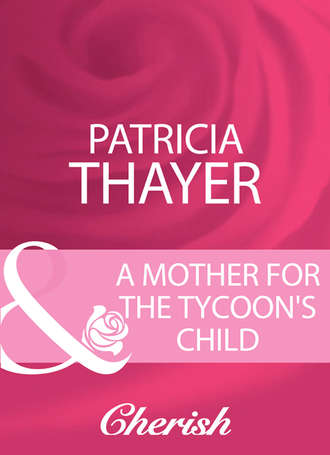 Patricia  Thayer. A Mother For The Tycoon's Child