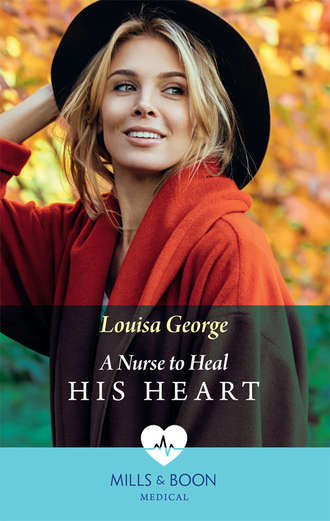 Louisa  George. A Nurse To Heal His Heart