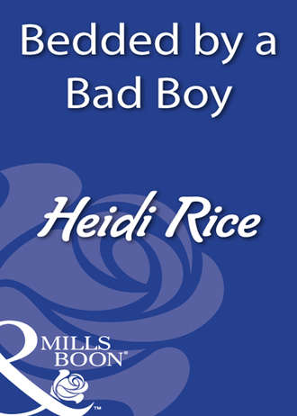 Heidi Rice. Bedded By A Bad Boy