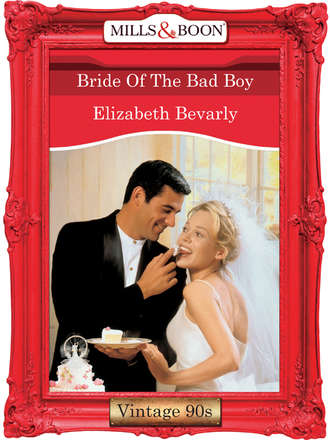 Elizabeth Bevarly. Bride Of The Bad Boy