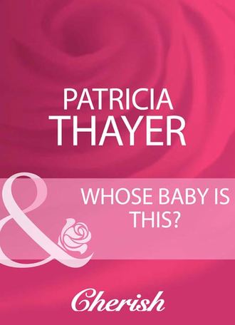Patricia  Thayer. Whose Baby Is This?