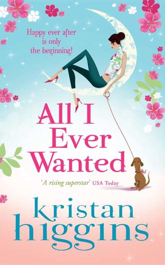 Kristan Higgins. All I Ever Wanted