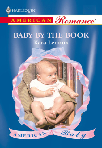 Kara Lennox. Baby By The Book