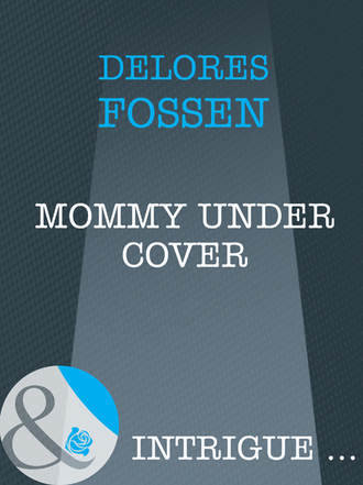 Delores  Fossen. Mommy Under Cover