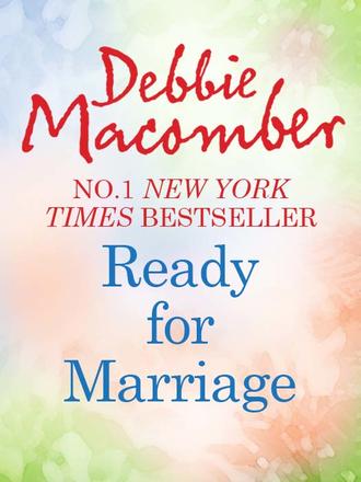 Debbie Macomber. Ready for Marriage