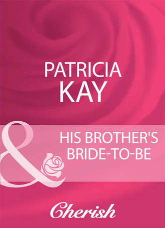 Patricia  Kay. His Brother's Bride-To-Be