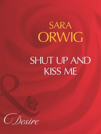Sara  Orwig. Shut Up And Kiss Me