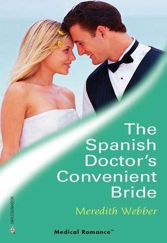 Meredith  Webber. The Spanish Doctor's Convenient Bride