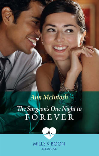 Ann McIntosh. The Surgeon's One Night To Forever