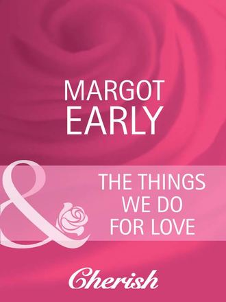 Margot  Early. The Things We Do For Love