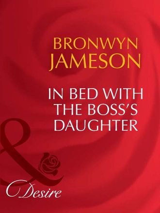 Bronwyn Jameson. In Bed with the Boss's Daughter